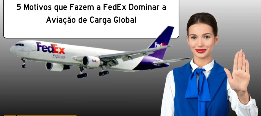 5 Motivos que Fazem a FedEx Dominar a Aviação de Carga Global