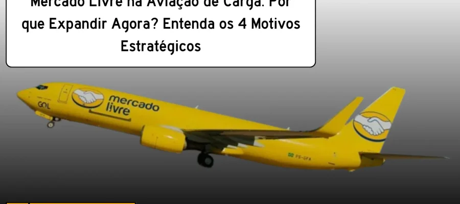 Mercado Livre na Aviação de Carga: Por que Expandir Agora? Entenda os 4 Motivos Estratégicos