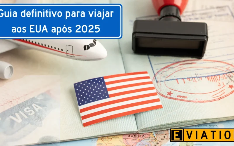 Guia definitivo para viajar aos EUA após 2025 (documentação)